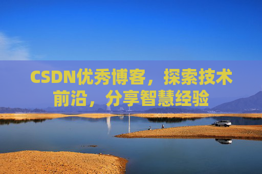 CSDN优秀博客,探索技术前沿,分享智慧经验