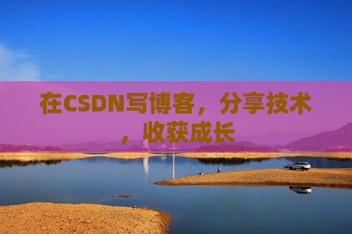 在CSDN写博客，分享技术，收获成长